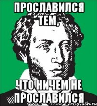 прославился тем, что ничем не прославился