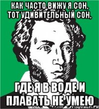 как часто вижу я сон, тот удивительный сон, где я в воде и плавать не умею