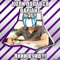 коли попався варіант який вчив!!!