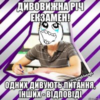 дивовижна річ екзамен! одних дивують питання, інших - відповіді