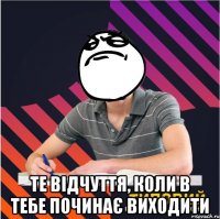  те відчуття, коли в тебе починає виходити