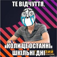 те відчуття, коли це останні шкільні дні