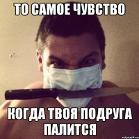 то самое чувство когда твоя подруга палится