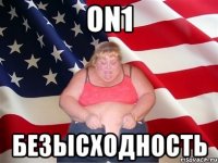 on1 безысходность