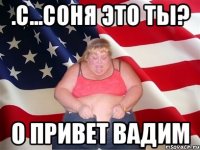 .с...соня это ты? о привет вадим