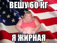 вешу 60 кг я жирная