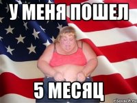 у меня пошел 5 месяц