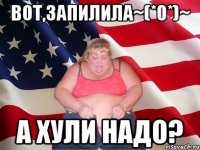 вот,запилила~(*0*)~ а хули надо?