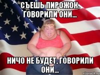 съешь пирожок, говорили они... ничо не будет, говорили они...