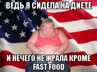 ведь я сидела на диете и нечего не жрала кроме fast food