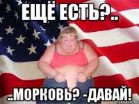 ещё есть?.. ..морковь? -давай!