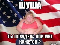 шуша ты похудела или мне кажется ?