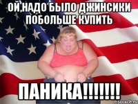 ой,надо было джинсики побольше купить паника!!!