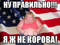 ну правильно!!! я ж не корова!