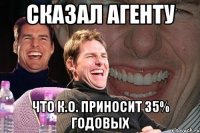 сказал агенту что к.о. приносит 35% годовых