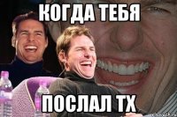 когда тебя послал тх