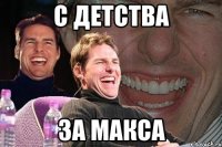 с детства за макса