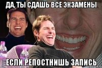 да, ты сдашь все экзамены если репостнишь запись