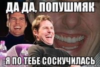 да да, попушмяк я по тебе соскучилась