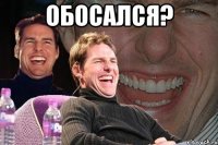 обосался? 