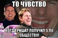 то чувство когда ришат получил 5 по обществу!