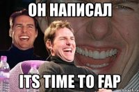 он написал its time to fap