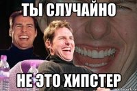 ты случайно не это хипстер