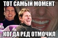 тот самый момент когда ред отмочил