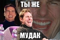 ты же мудак