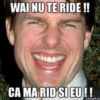 wai nu te ride !! ca ma rid si eu ! !