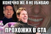 конечно же я не убиваю прохожих в gta