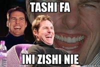 tashi fa ini zishi nie