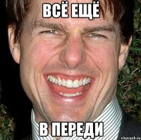 всё ещё в переди