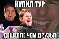 купил тур дешевле чем друзья