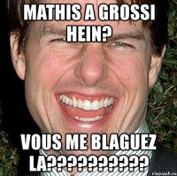 mathis a grossi hein? vous me blaguez la???