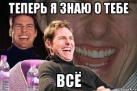 теперь я знаю о тебе всё