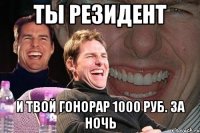 ты резидент и твой гонорар 1000 руб. за ночь