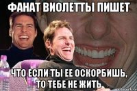 фанат виолетты пишет что если ты ее оскорбишь, то тебе не жить