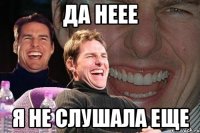 да неее я не слушала еще