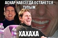 аскар навсегда останется тупым хахаха