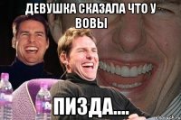 девушка сказала что у вовы пизда....