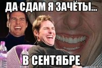 да сдам я зачёты... в сентябре