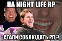 на night life rp стали соблюдать рп ?