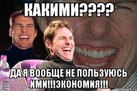 какими??? да я вообще не пользуюсь ими!!!экономия!!!