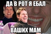 да в рот я ебал ваших мам