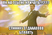 як на тебе не кричать!!!??? спииину отдааавввв бляяять