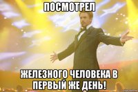 посмотрел железного человека в первый же день!