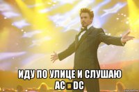  иду по улице и слушаю ac↯dc