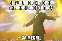 выучил всю историю украины с 5ого класа за месяц