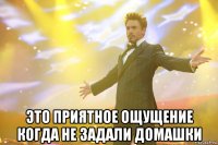 это приятное ощущение когда не задали домашки